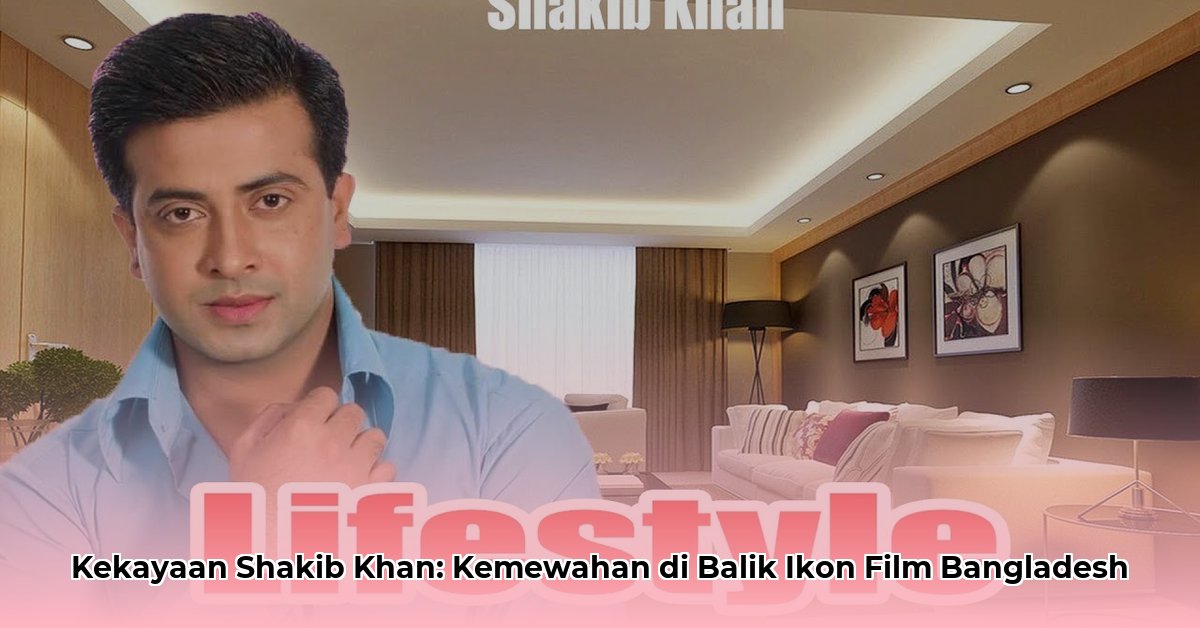 shakib khan net worth